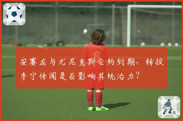 安赛龙与尤尼克斯合约到期，转投李宁传闻是否影响其统治力？