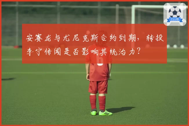 安赛龙与尤尼克斯合约到期，转投李宁传闻是否影响其统治力？
