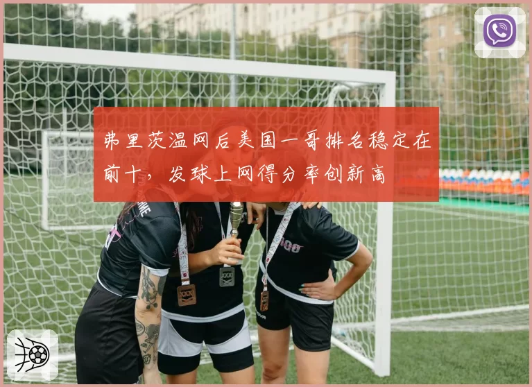 弗里茨温网后美国一哥排名稳定在前十，发球上网得分率创新高